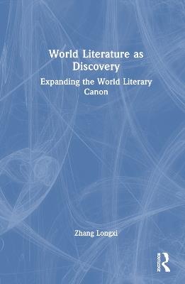 World Literature as Discovery: Expanding the World Literary Canon - Zhang Longxi - cover