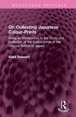 On Collecting Japanese Colour-Prints: Being an Introduction to the Study and Collection of the Colour-prints of the Ukiyoye School of Japan - Basil Stewart - cover