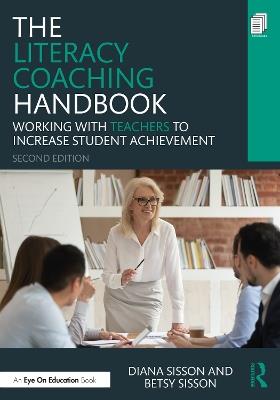 The Literacy Coaching Handbook: Working With Teachers to Increase Student Achievement - Diana Sisson,Betsy Sisson - cover