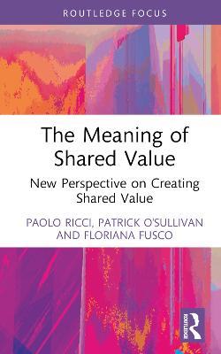 The Meaning of Shared Value: New Perspective on Creating Shared Value - Paolo Ricci,Patrick O'Sullivan,Floriana Fusco - cover