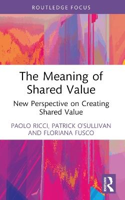 The Meaning of Shared Value: New Perspective on Creating Shared Value - Paolo Ricci,Patrick O'Sullivan,Floriana Fusco - cover