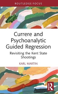 Currere and Psychoanalytic Guided Regression: Revisiting the Kent State Shootings - Karl Martin - cover