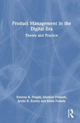 Product Management in the Digital Era: Theory and Practice - Srinivas Pingali,Shankar Prakash,Kiran Pedada - cover
