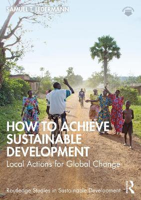 How to Achieve Sustainable Development: Local Actions for Global Change - Samuel T. Ledermann - cover