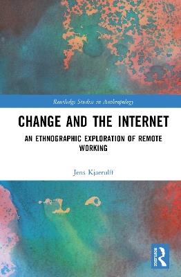 Change and the Internet: An Ethnographic Exploration of Remote Working - Jens Kjaerulff - cover