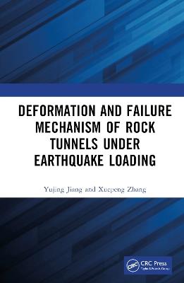 Deformation and Failure Mechanism of Rock Tunnels under Earthquake Loading - Yujing Jiang,Xuepeng Zhang - cover