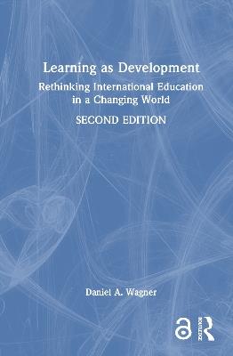 Learning as Development: Rethinking International Education in a Changing World - Daniel A. Wagner - cover
