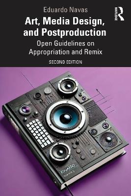 Art, Media Design, and Postproduction: Open Guidelines on Appropriation and Remix - Eduardo Navas - cover