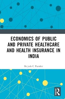 Economics of Public and Private Healthcare and Health Insurance in India - Brijesh C. Purohit - cover