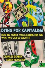 Dying for Capitalism: How Big Money Fuels Extinction and What We Can Do About It
