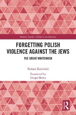 Forgetting Polish Violence Against the Jews: The Great Whitewash - Tomasz Zukowski - cover