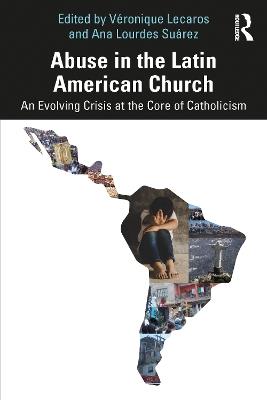 Abuse in the Latin American Church: An Evolving Crisis at the Core of Catholicism - cover