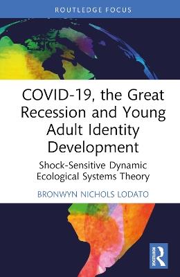 COVID-19, the Great Recession and Young Adult Identity Development: Shock-Sensitive Dynamic Ecological Systems Theory - Bronwyn Nichols Lodato - cover