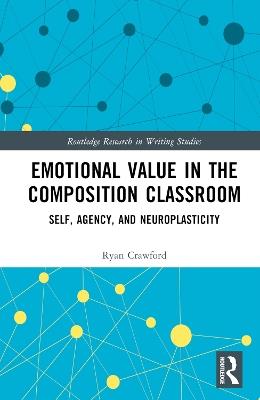 Emotional Value in the Composition Classroom: Self, Agency, and Neuroplasticity - Ryan Crawford - cover