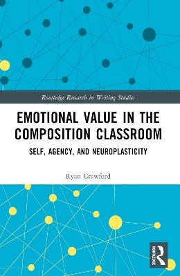 Emotional Value in the Composition Classroom: Self, Agency, and Neuroplasticity - Ryan Crawford - cover