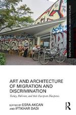 Art and Architecture of Migration and Discrimination: Turkey, Pakistan, and their European Diasporas