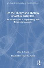 On the Theory and Therapy of Mental Disorders: An Introduction to Logotherapy and Existential Analysis