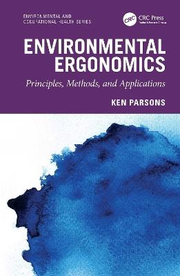 Environmental Ergonomics: Principles, Methods, and Applications - Ken Parsons - cover