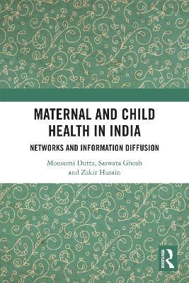 Maternal and Child Health in India: Networks and Information Diffusion - Mousumi Dutta,Saswata Ghosh,Zakir Husain - cover