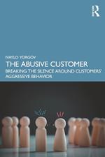 The Abusive Customer: Breaking the Silence Around Customers’ Aggressive Behavior