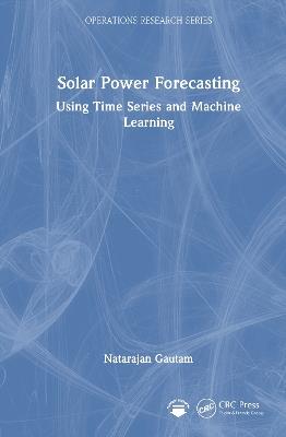Solar Power Forecasting: Using Time Series and Machine Learning - Natarajan Gautam - cover
