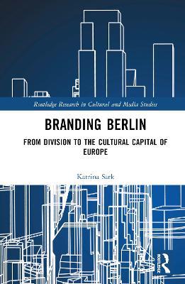 Branding Berlin: From Division to the Cultural Capital of Europe - Katrina Sark - cover