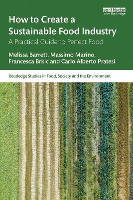 How to Create a Sustainable Food Industry: A Practical Guide to Perfect Food - Melissa Barrett,Massimo Marino,Francesca Brkic - cover