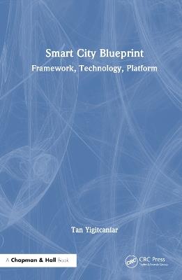 Smart City Blueprint: Framework, Technology, Platform - Tan Yigitcanlar - cover