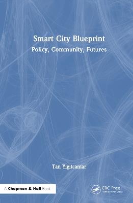 Smart City Blueprint: Policy, Community, Futures - Tan Yigitcanlar - cover