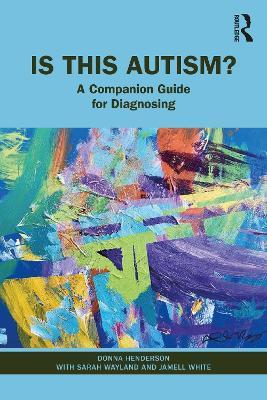 Is This Autism?: A Companion Guide for Diagnosing - Donna Henderson,Sarah Wayland,Jamell White - cover
