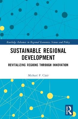 Sustainable Regional Development: Revitalizing Regions through Innovation - Michael P. Clair - cover
