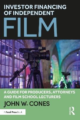Investor Financing of Independent Film: A Guide for Producers, Attorneys and Film School Lecturers - John W. Cones - cover