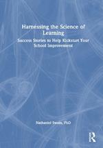 Harnessing the Science of Learning: Success Stories to Help Kickstart Your School Improvement