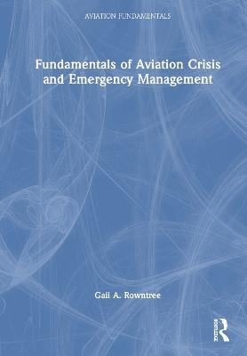Fundamentals of Aviation Crisis and Emergency Management - Gail A. Rowntree - cover