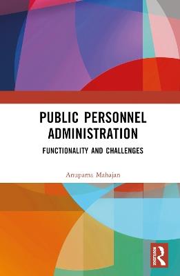 Public Personnel Administration: Functionality and Challenges - Anupama Puri Mahajan - cover