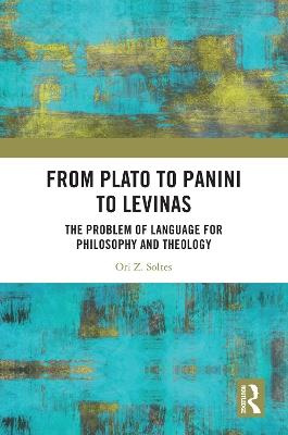 From Plato to Panini to Levinas: The Problem of Language for Philosophy and Theology - Ori Z Soltes - cover