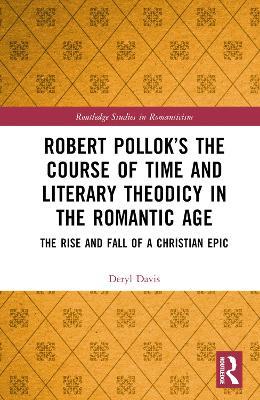 Robert Pollok’s The Course of Time and Literary Theodicy in the Romantic Age: The Rise and Fall of a Christian Epic - Deryl Davis - cover