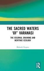 The Sacred Waters ‘of’ Varanasi: The Colonial Draining and Heritage Ecology