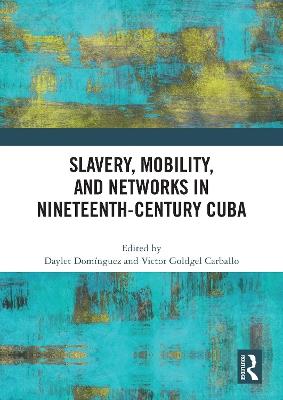 Slavery, Mobility, and Networks in Nineteenth-Century Cuba - cover