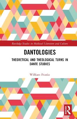 Dantologies: Theoretical and Theological Turns in Dante Studies - William Franke - cover