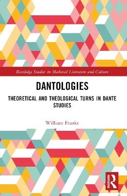 Dantologies: Theoretical and Theological Turns in Dante Studies - William Franke - cover