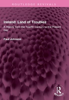 Ireland: Land of Troubles: A History from the Twelfth Century to the Present Day - Paul Johnson - cover