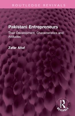Pakistani Entrepreneurs: Their Development, Characteristics and Attitudes - Zafar Altaf - cover