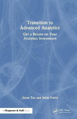 Transition to Advanced Analytics: Get a Return on Your Analytics Investment - Jason Tan,Brian Ferris - cover