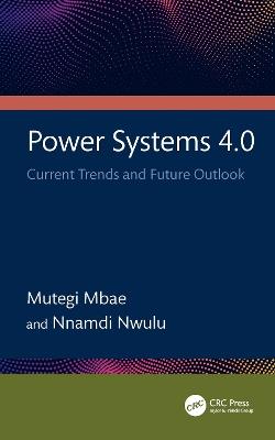 Power Systems 4.0: Current Trends and Future Outlook - Mutegi Mbae,Nnamdi Nwulu - cover