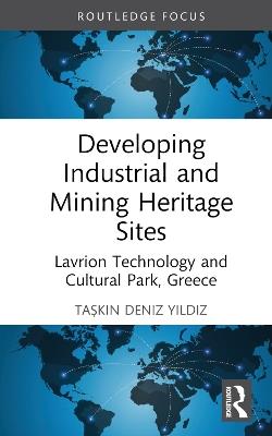 Developing Industrial and Mining Heritage Sites: Lavrion Technological and Cultural Park, Greece - Taskin Deniz Yildiz - cover