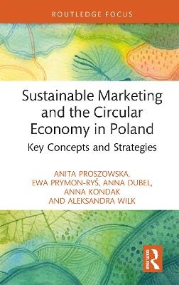 Sustainable Marketing and the Circular Economy in Poland: Key Concepts and Strategies - Anita Proszowska,Ewa Prymon-Rys,Anna Dubel - cover