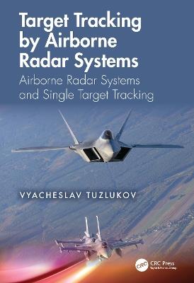 Target Tracking by Airborne Radar Systems: Airborne Radar Systems and Single Target Tracking - Vyacheslav Tuzlukov - cover