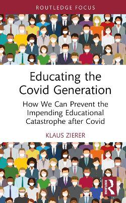 Educating the Covid Generation: How We Can Prevent the Impending Educational Catastrophe after Covid - Klaus Zierer - cover