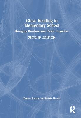 Close Reading in Elementary School: Bringing Readers and Texts Together - Diana Sisson,Betsy Sisson - cover